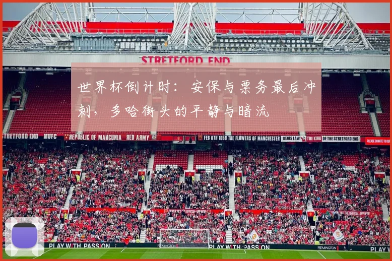 世界杯倒计时：安保与票务最后冲刺，多哈街头的平静与暗流 - 虎扑体育推荐