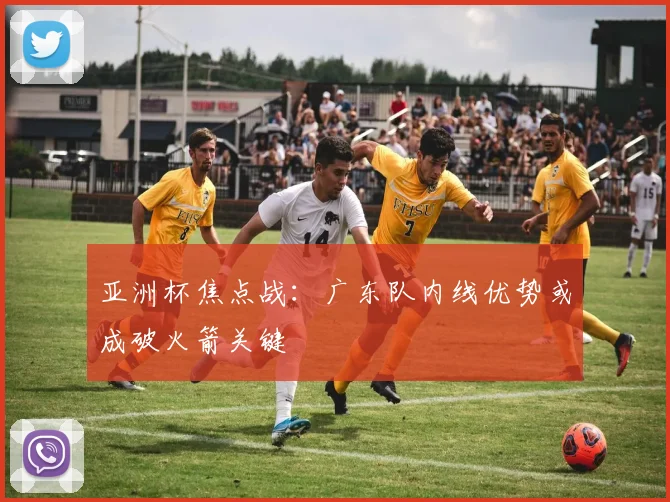 亚洲杯焦点战:广东队内线优势或成破火箭关键 - 虎扑体育推荐