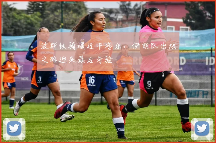 波斯铁骑逼近卡塔尔，伊朗队出线之路迎来最后考验 - 虎扑体育推荐